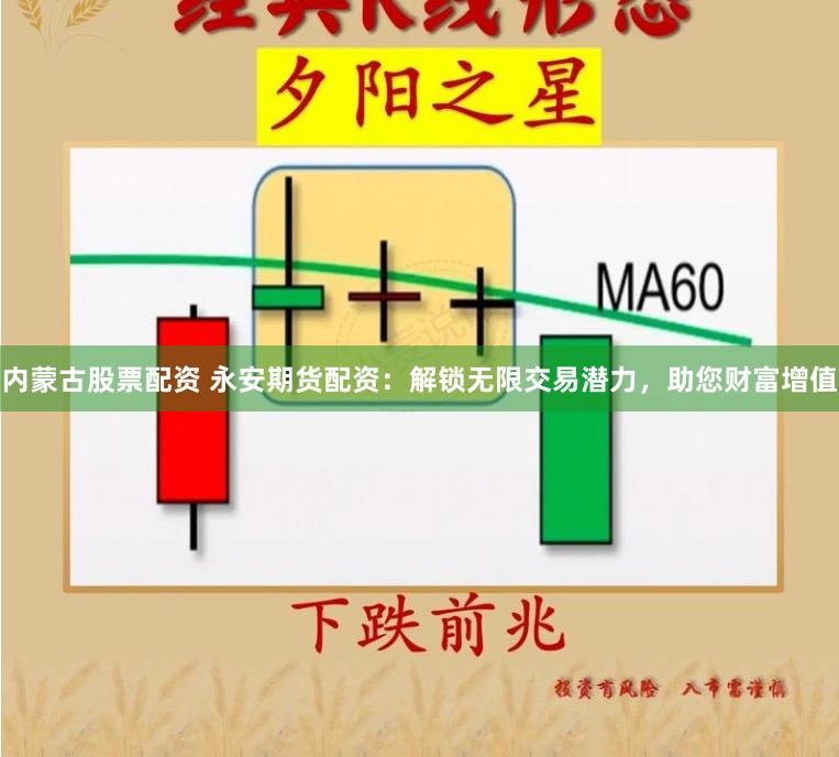 内蒙古股票配资 永安期货配资：解锁无限交易潜力，助您财富增值