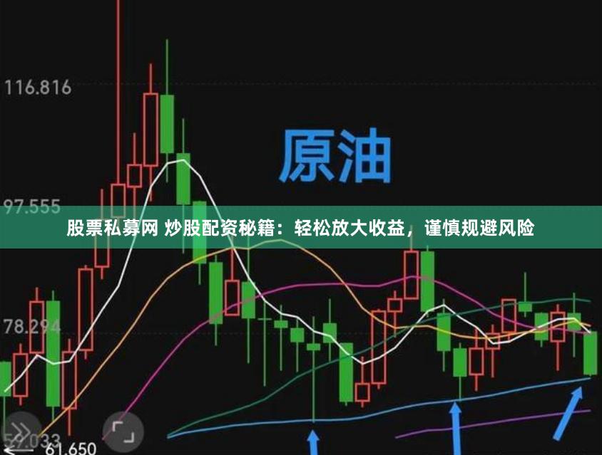 股票私募网 炒股配资秘籍:轻松放大收益,谨慎规避风险
