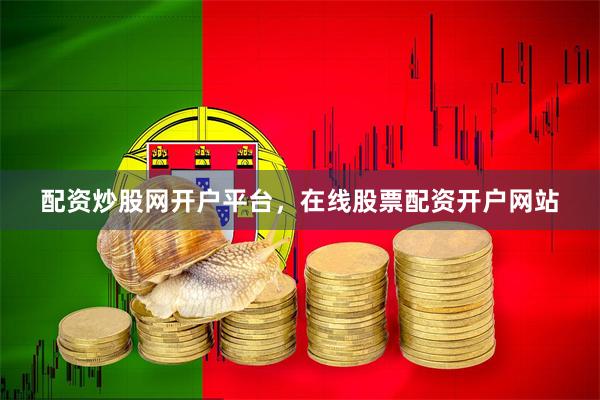 配资炒股网开户平台,在线股票配资开户网站