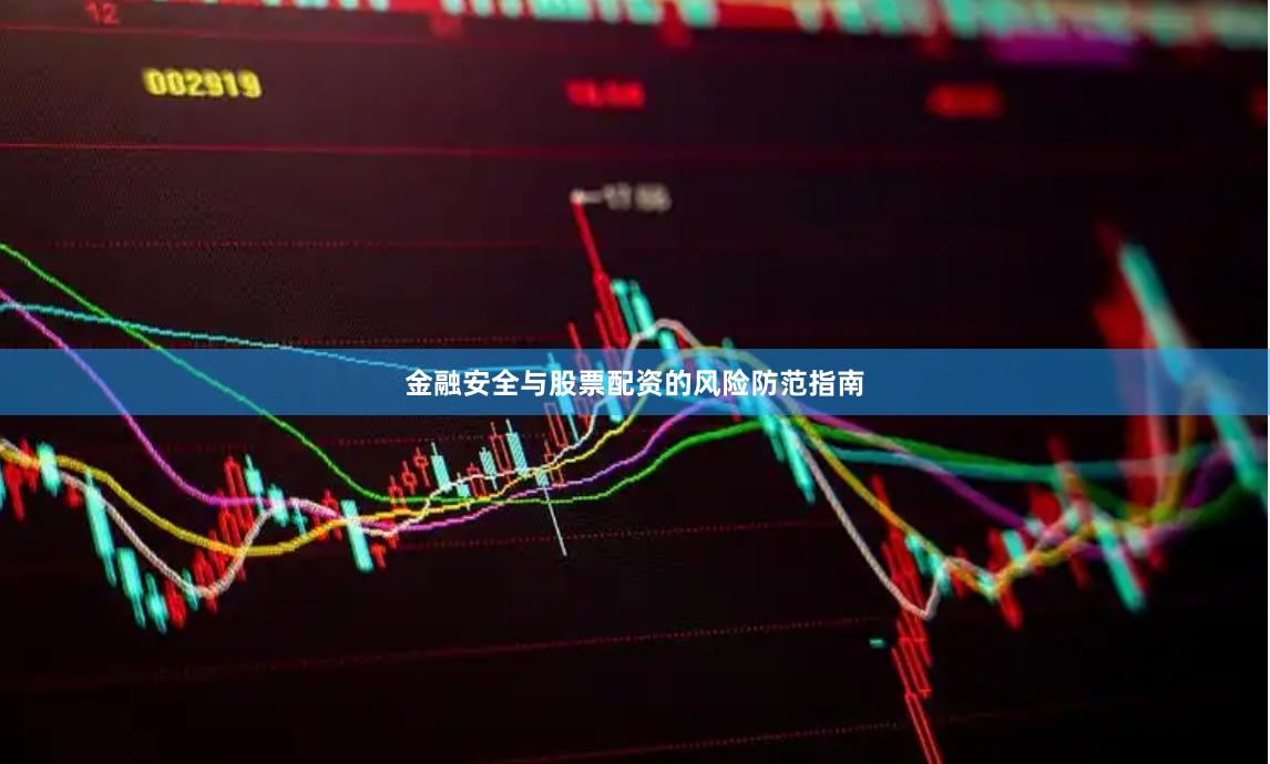 金融安全与股票配资的风险防范指南